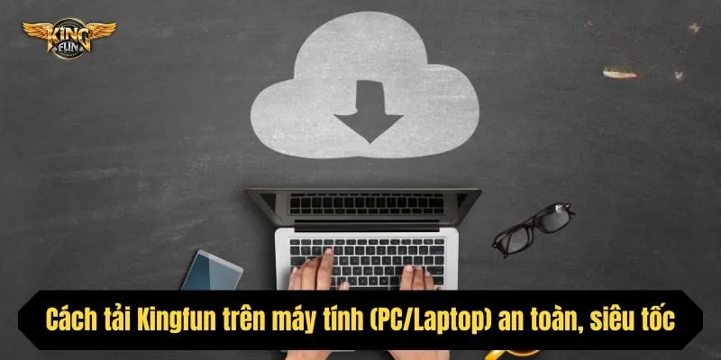 Cách tải trên máy tính (PC/Laptop) an toàn, siêu tốc