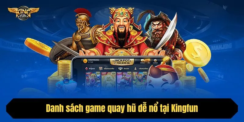 Danh sách game quay hũ dễ nổ tại Kingfun