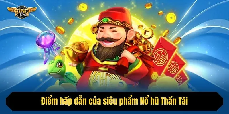 Điểm hấp dẫn của siêu phẩm Nổ hũ Thần Tài