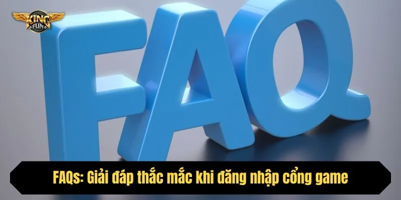 FAQs: Giải đáp thắc mắc khi đăng nhập cổng game