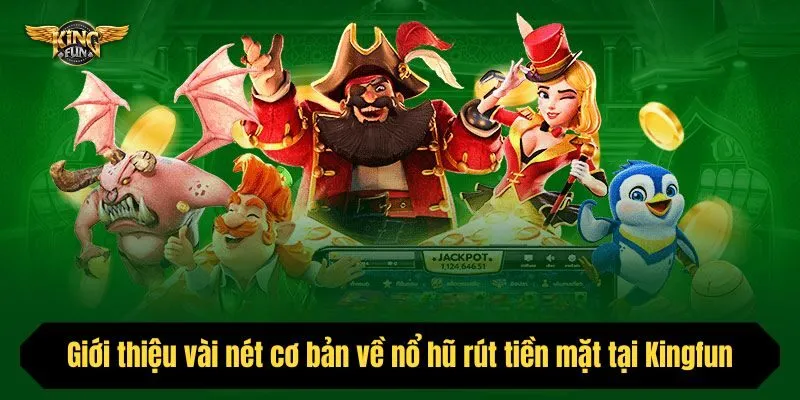 Giới thiệu vài nét cơ bản về nổ hũ rút tiền mặt tại Kingfun