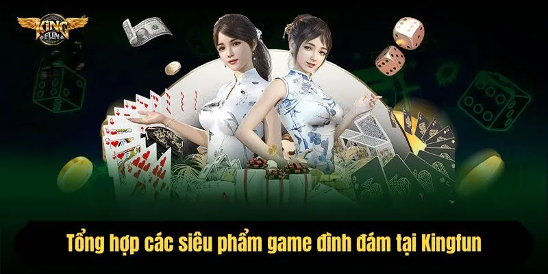 Tổng hợp các siêu phẩm game đình đám tại Kingfun