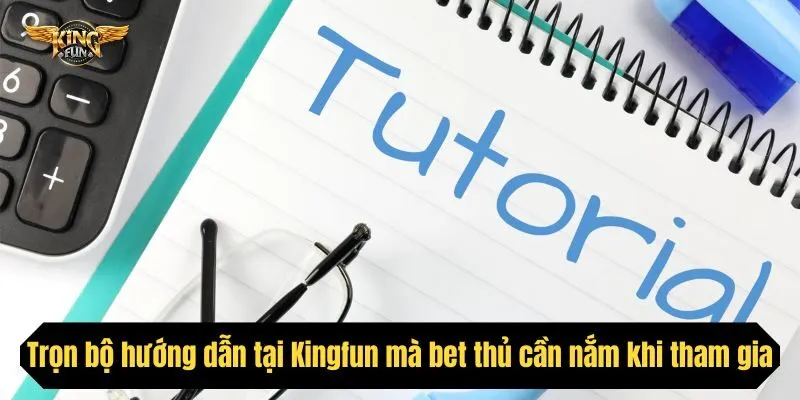 Trọn bộ hướng dẫn chi tiết tại Kingfun mà bet thủ cần nắm khi tham gia