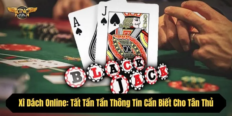 Xì Dách Online: Tất Tần Tần Thông Tin Cần Biết Cho Tân Thủ